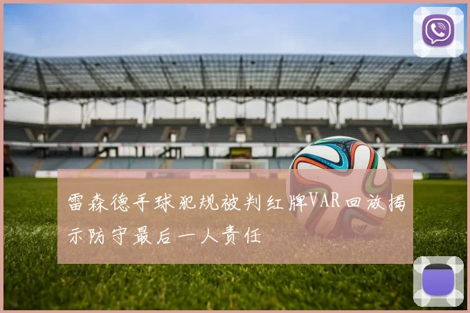 雷森德手球犯规被判红牌VAR回放揭示防守最后一人责任